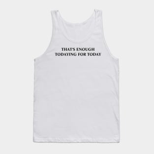 Todaying for today Gift Sarcastic Tank Top